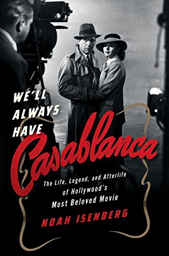 Book Cover We'll Always Have Casablanca: The Legend and Afterlife of Hollywood's Most Beloved Film