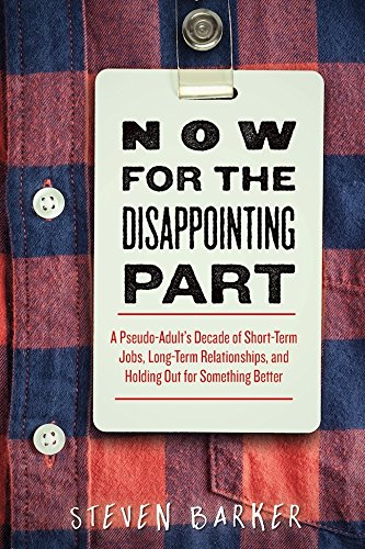 Book Cover Now for the Disappointing Part: A Pseudo-Adult’s Decade of Short-Term Jobs, Long-Term Relationships, and Holding Out for Something Better