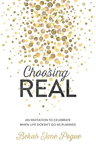 Book Cover Choosing Real: An Invitation to Celebrate When Life Doesn't Go as Planned
