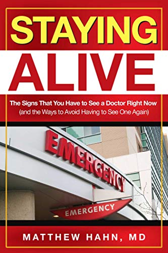 Book Cover Staying Alive: The Signs That You Have to See a Doctor Right Now (and the Ways to Avoid Having to See One Again)