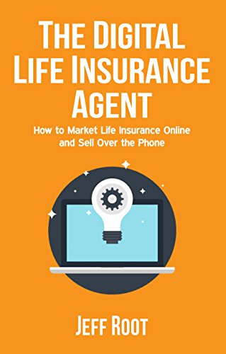 Book Cover The Digital Life Insurance Agent: How To Market Life Insurance Online And Sell Over The Phone