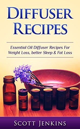 Book Cover Diffuser Recipes: Essential Oil Diffuser Recipes For Weight Loss, Better Sleep & Fat Loss (Aromatherapy, Essential Oils, Detox, Cleanse, Healthy Living, ... Lavender Oil, Coconut Oil, Tea Tree Oil)