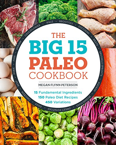 Book Cover The Big 15 Paleo Cookbook: 15 Fundamental Ingredients, 150 Paleo Diet Recipes, 450 Variations