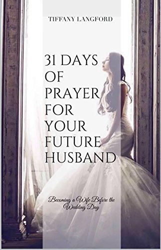 Book Cover 31 Days of Prayer for your Future Husband: Becoming a Wife Before the Wedding Day (Princess in Preparation: Devotionals for Single Women)