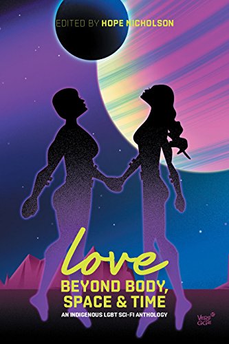 Book Cover Love Beyond Body, Space, and Time: An LGBT and two-spirit sci-fi anthology