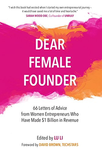 Book Cover Dear Female Founder: 66 Letters of Advice from Women Entrepreneurs Who Have Made $1 Billion in Revenue