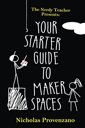 Book Cover Your Starter Guide to Makerspaces (The Nerdy Teacher Presents)