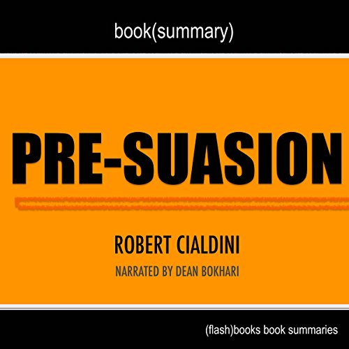 Book Cover Summary of Pre-suasion: A Revolutionary Way to Influence and Persuade by Robert Cialdini PhD: Book Summary Includes Analysis