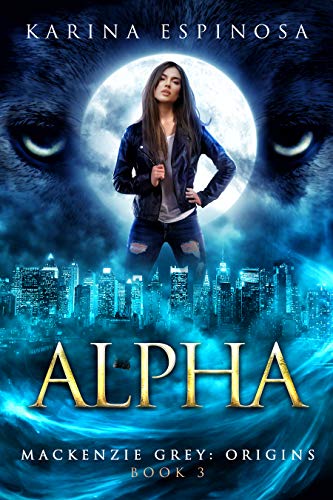 Book Cover ALPHA: A New Adult Urban Fantasy (Mackenzie Grey: Origins Book 3)