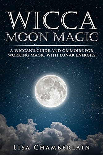 Book Cover Wicca Moon Magic: A Wiccan's Guide and Grimoire for Working Magic with Lunar Energies (Wicca for Beginners Series)