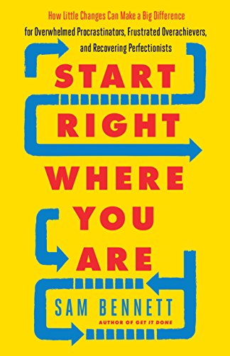 Book Cover Start Right Where You Are: How Little Changes Can Make a Big Difference for Overwhelmed Procrastinators, Frustrated Overachievers, and Recovering Perfectionists