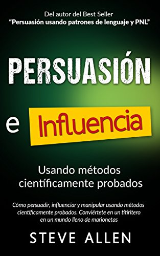 Book Cover Persuasión, influencia y manipulación usando métodos científicamente probados: Cómo persuadir, influenciar y manipular usando métodos científicamente probados (Spanish Edition)