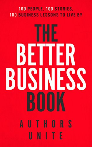 Book Cover The Better Business Book: 100 People, 100 Stories, 100 Business Lessons To Live By (The 100 Person Book Series 1)