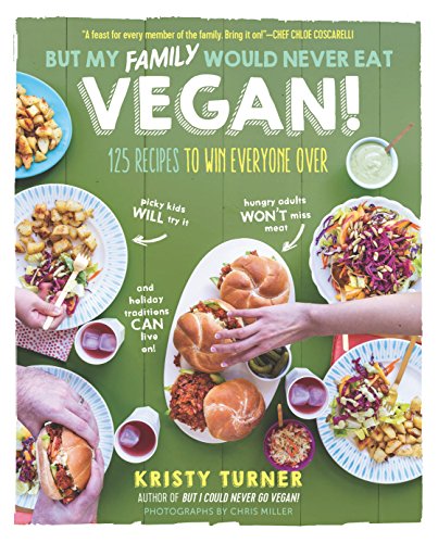 Book Cover But My Family Would Never Eat Vegan!: 125 Recipes to Win Everyone Over