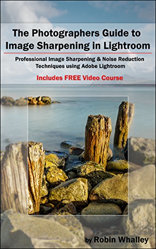 Book Cover The Photographers Guide to Image Sharpening in Lightroom: Professional Image Sharpening & Noise Reduction Techniques using Adobe Lightroom