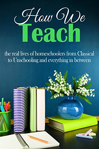 Book Cover How We Teach: the real lives of homeschoolers from classical to unschooling and everything in between