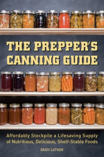Book Cover The Prepper's Canning Guide: Affordably Stockpile a Lifesaving Supply of Nutritious, Delicious, Shelf-Stable Foods (Preppers)