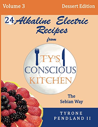Book Cover Alkaline Electric Recipes From Ty's Conscious Kitchen: The Sebian Way Volume 3 Dessert Edition: 24 Recipes Including New Alkaline Electric Dessert Sweet Treats!