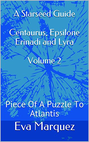 Book Cover A Starseed Guide Centaurus, Epsilone Erinadi and Lyra Volume 2: Piece Of A Puzzle To Atlantis