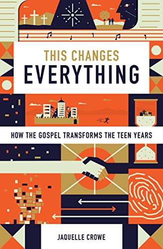 Book Cover This Changes Everything: How the Gospel Transforms the Teen Years