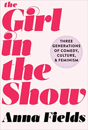 Book Cover The Girl in the Show: Three Generations of Comedy, Culture, and Feminism