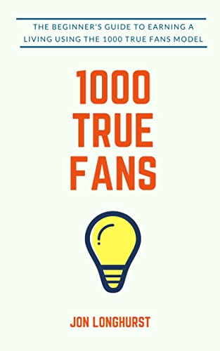Book Cover 1000 True Fans: Use Kevin Kelly's Simple Idea to Earn A Living Doing What You Love