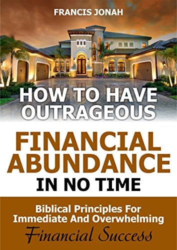 Book Cover How to Have Outrageous Financial Abundance In No Time:Biblical Principles For Immediate And Overwhelming Financial Success