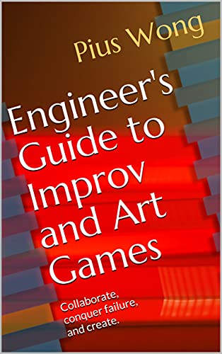 Book Cover Engineer's Guide to Improv and Art Games: Collaborate, conquer failure, and create.