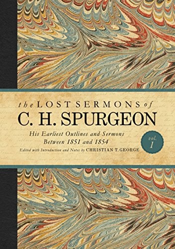 Book Cover The Lost Sermons of C. H. Spurgeon Volume I: His Earliest Outlines and Sermons Between 1851 and 1854 (The Lost Sermons of C.H. Spurgeon)