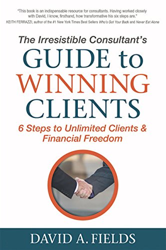 Book Cover The Irresistible Consultant's Guide to Winning Clients: 6 Steps to Unlimited Clients & Financial Freedom
