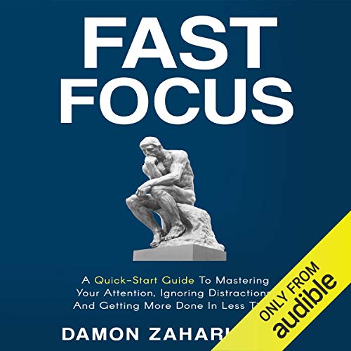 Book Cover Fast Focus: A Quick-Start Guide to Mastering Your Attention, Ignoring Distractions, and Getting More Done in Less Time!