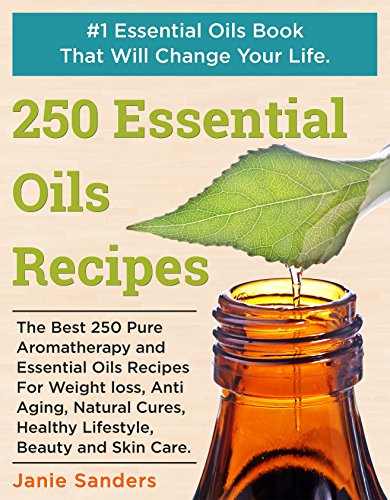 Book Cover Essential Oils Recipes: The Best 250 Pure Aromatherapy and Essential Oils Recipes For Weight Loss, Anti Aging, Natural Cures, Healthy Lifestyle, Beauty ... oils book,therapeutic oils)