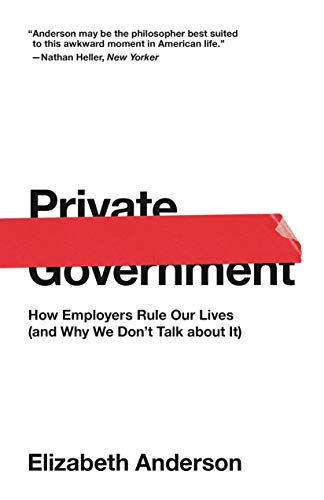 Book Cover Private Government: How Employers Rule Our Lives (and Why We Don't Talk about It) (The University Center for Human Values Series Book 44)