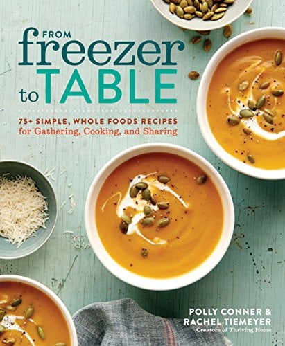 Book Cover From Freezer to Table: 75+ Simple, Whole Foods Recipes for Gathering, Cooking, and Sharing: A Cookbook