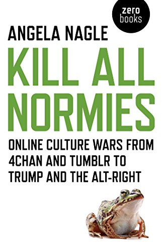 Book Cover Kill All Normies: Online Culture Wars From 4Chan And Tumblr To Trump And The Alt-Right
