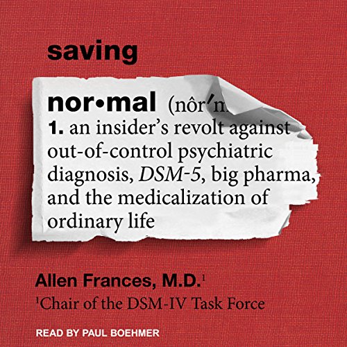 Book Cover Saving Normal: An Insider’s Revolt Against out-of-Control Psychiatric Diagnosis, DSM-5, Big Pharma, and the Medicalization of Ordinary Life