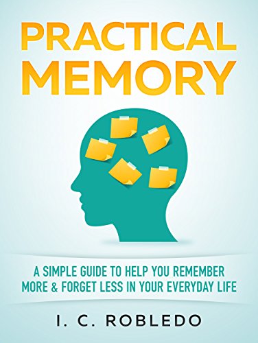 Book Cover Practical Memory: A Simple Guide to Help You Remember More & Forget Less in Your Everyday Life (Master Your Mind, Revolutionize Your Life Series)