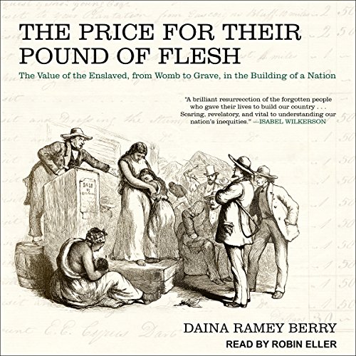 Book Cover The Price for Their Pound of Flesh: The Value of the Enslaved, from Womb to Grave, in the Building of a Nation