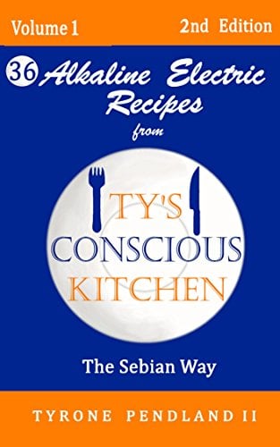 Book Cover Alkaline Electric Recipes From Ty's Conscious Kitchen: The Sebian Way Volume 1: 36 Recipes Using Only Nutritional Guide Ingredients