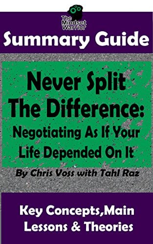 Book Cover SUMMARY: Never Split The Difference: Negotiating As If Your Life Depended On It : by Chris Voss | The MW Summary Guide