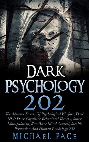 Book Cover Dark Psychology 202: The Advance Secrets Of Psychological Warfare, Dark NLP, Dark Cognitive Behavioral Therapy, Super Manipulation, Kamikaze Mind Control, Stealth Persuasion And Human Psychology 202