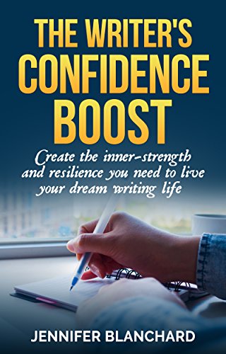 Book Cover The Writer's Confidence Boost: Create the inner-strength and resilience you need to live your dream writing life