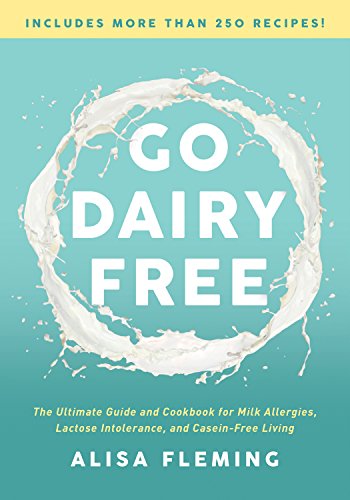 Book Cover Go Dairy Free: The Ultimate Guide and Cookbook for Milk Allergies, Lactose Intolerance, and Casein-Free Living