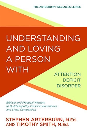 Book Cover Understanding and Loving a Person with Attention Deficit Disorder: Biblical and Practical Wisdom to Build Empathy, Preserve Boundaries, and Show Compassion (The Arterburn Wellness Series)