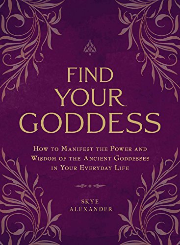 Book Cover Find Your Goddess: How to Manifest the Power and Wisdom of the Ancient Goddesses in Your Everyday Life