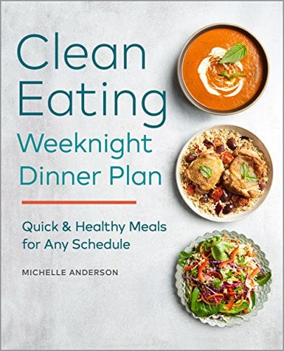 Book Cover The Clean Eating Weeknight Dinner Plan: Quick & Healthy Meals for Any Schedule