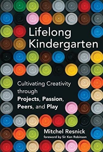 Book Cover Lifelong Kindergarten: Cultivating Creativity through Projects, Passion, Peers, and Play (The MIT Press)