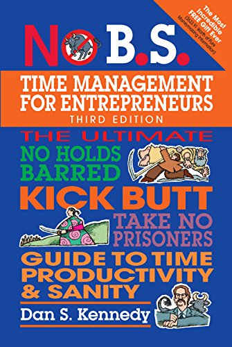 Book Cover No B.S. Time Management for Entrepreneurs: The Ultimate No Holds Barred Kick Butt Take No Prisoners Guide to Time Productivity and Sanity