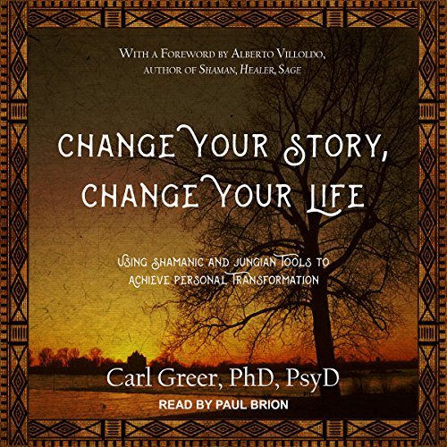 Book Cover Change Your Story, Change Your Life: Using Shamanic and Jungian Tools to Achieve Personal Transformation
