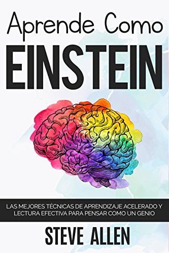Book Cover Aprende como Einstein: Memoriza más, enfócate mejor y lee efectivamente para aprender cualquier cosa: Las mejores técnicas de aprendizaje acelerado y lectura ... para pensar como un genio (Spanish Edition)